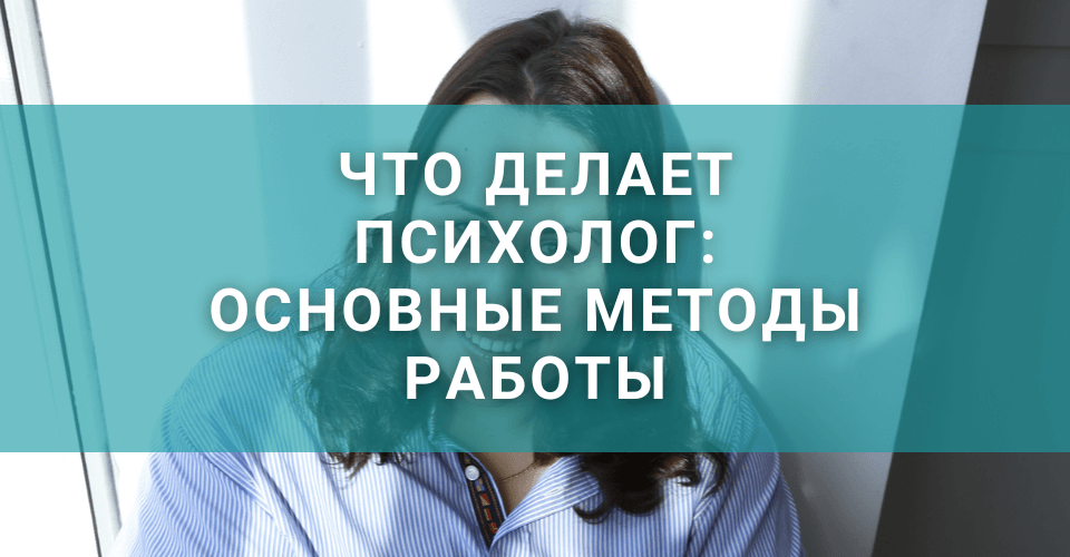 Что делает психолог: основные методы работы Что делает психолог: основные методы работы